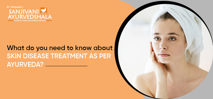 What do you need to know about skin disease treatment as per Ayurveda?